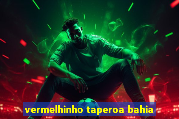 vermelhinho taperoa bahia